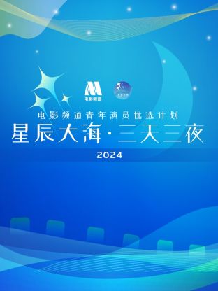 星辰大海·三天三夜電影頻道青年演员优選计划2024