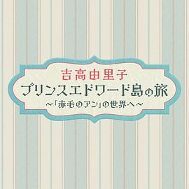 吉高由里子爱德华王子岛之旅～走進《红發安妮》的世界～